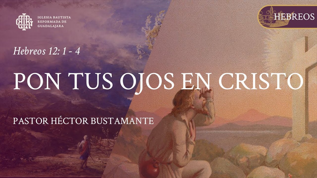Hebreos 12: 1 - 4 | Pon tus ojos en Cristo - Pastor Héctor Bustamante