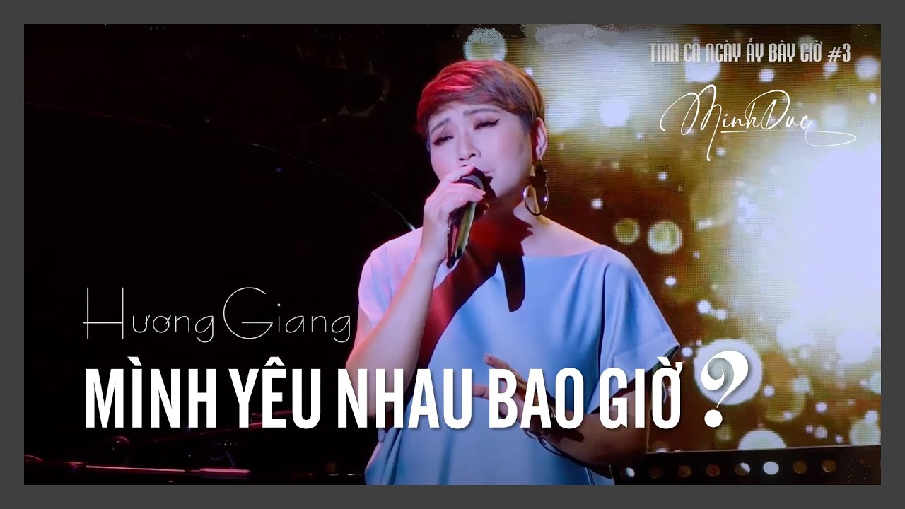 🔵 HƯƠNG GIANG • MÌNH YÊU NHAU BAO GIỜ? (Minh Đức) | TÌNH CA NGÀY ẤY BÂY GIỜ #3 [OFFICIAL]