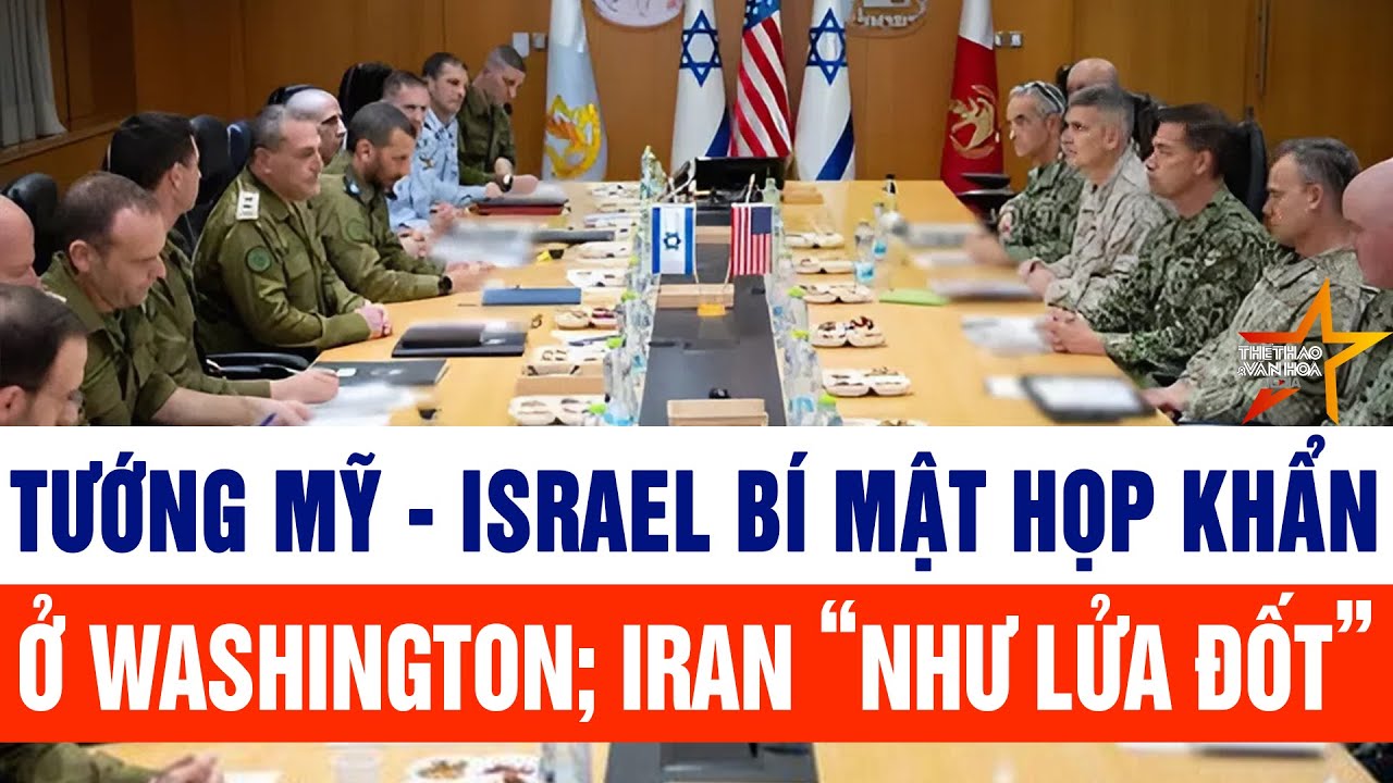 Tướng Mỹ - Israel bí mật họp khẩn bàn chuyện tấn công Iran, Tổng thống Iran “như lửa đốt”