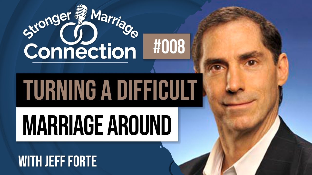 Turning a Difficult Marriage Around | Jeff Forte | #8