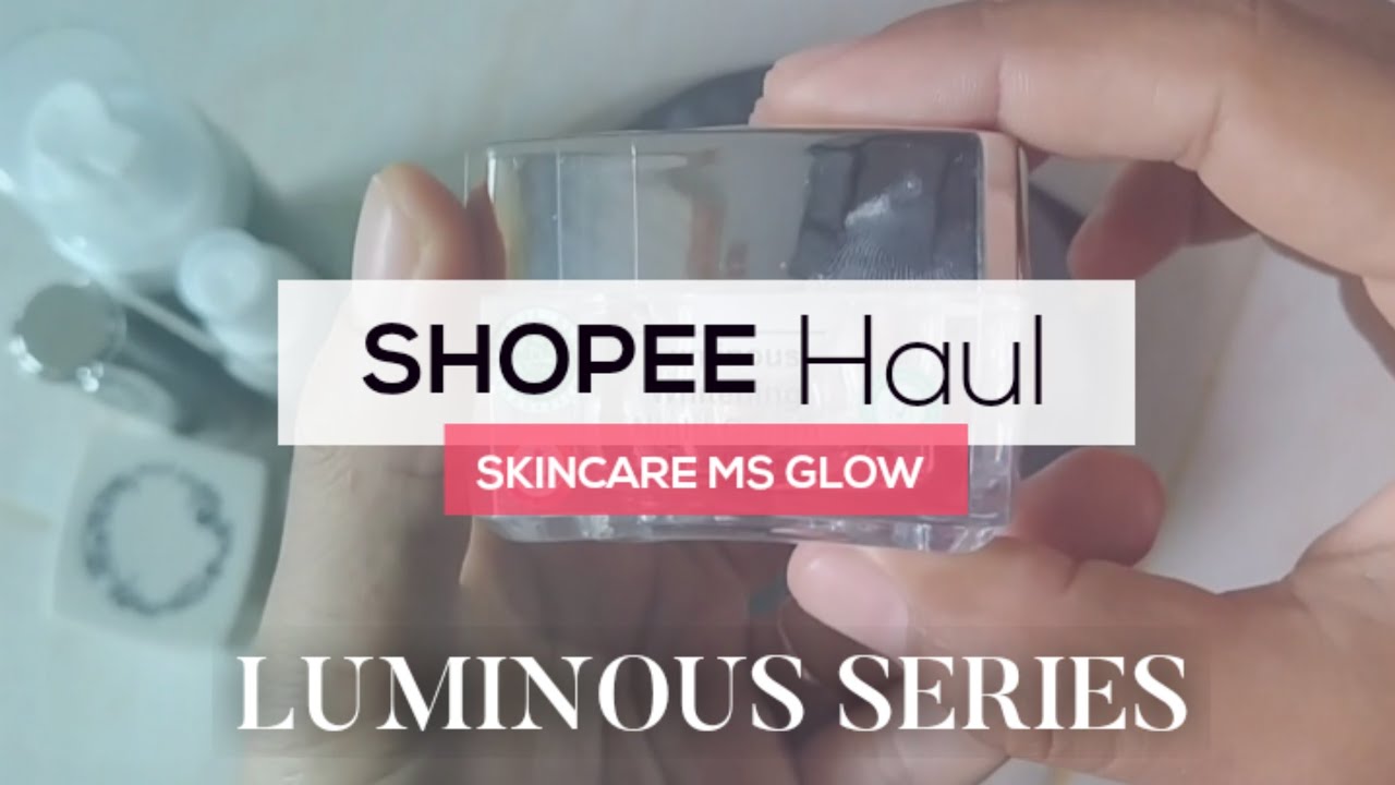 Shopee Haul Ms Glow Luminous Series | Oh Ternyata Gini!