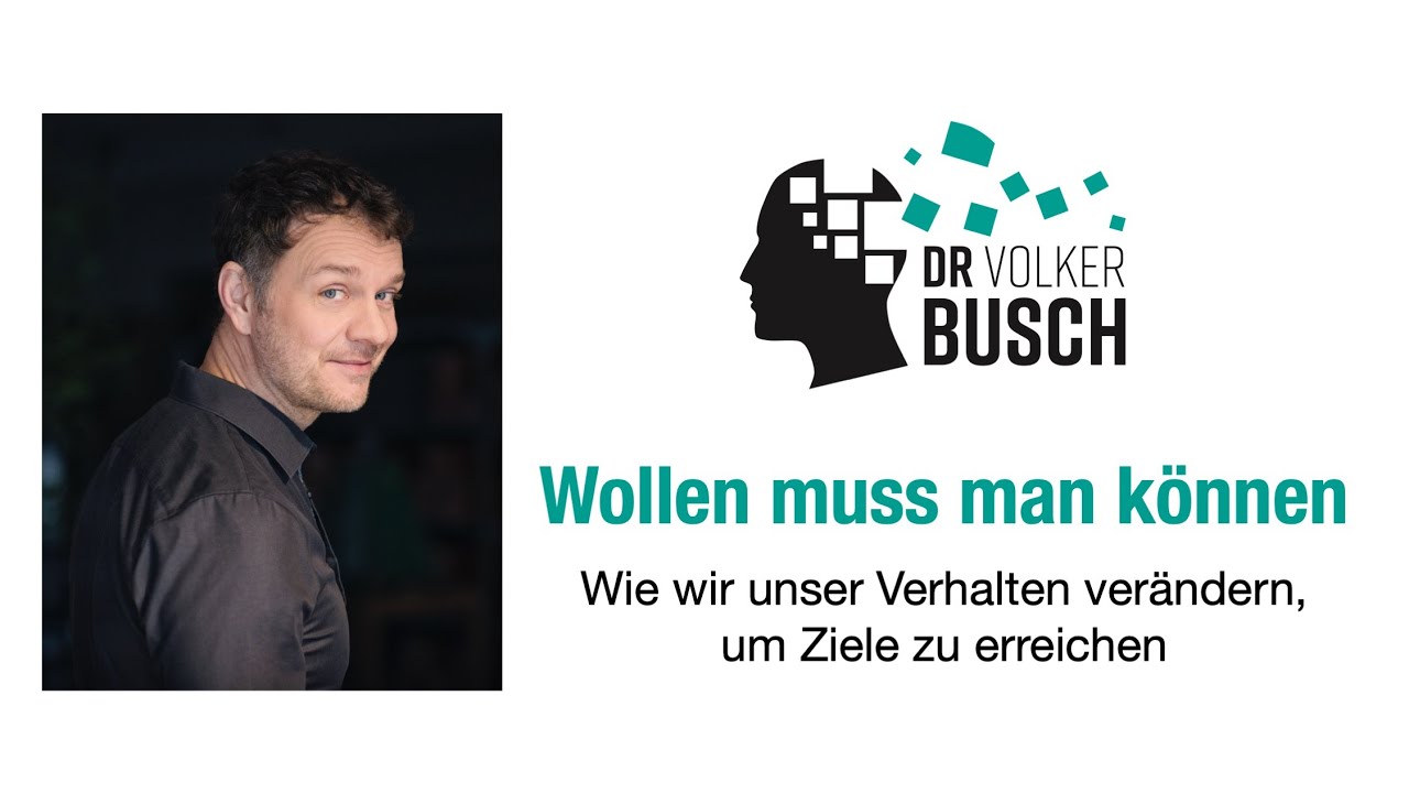Dr. Volker Busch: Wollen muss man können - Wie wir Verhalten verändern, um Ziele zu erreichen