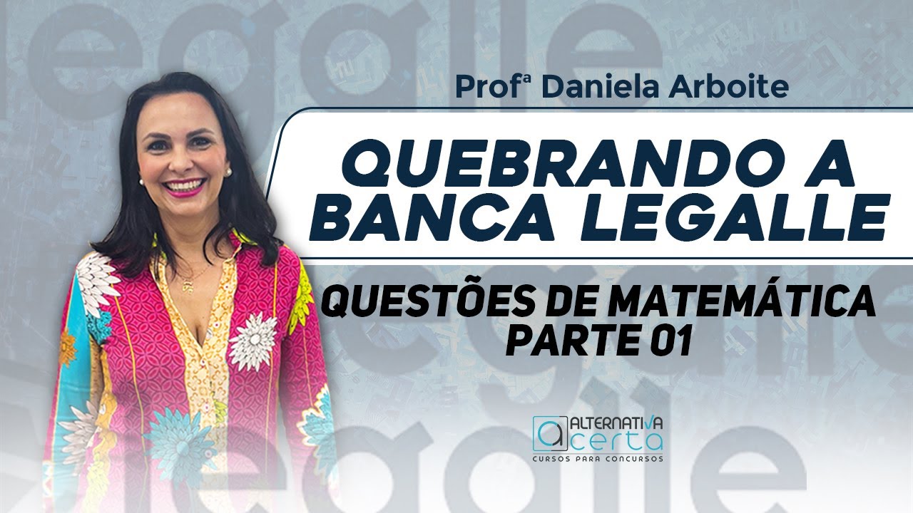 Questões banca Legalle - Questões Matemática - Parte 1 - Daniela Arboite
