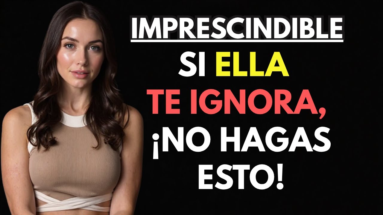 CUANDO UNA MUJER TE IGNORA, NO COMETAS ESTOS 7 ERRORES