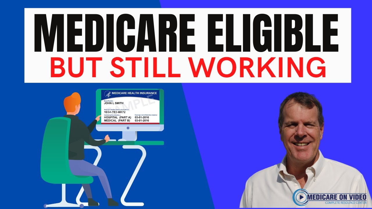 Medicare Eligible but Still Working - What Do You Do?