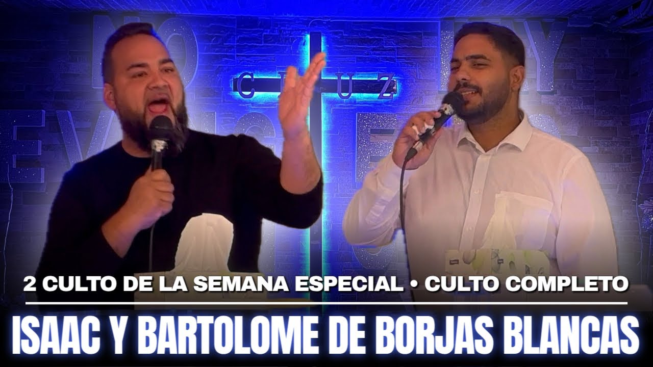 ISAAC Y BARTOLOMÉ DE BORJAS BLANCAS | 2 Culto De La Semana Especial | Culto Completo