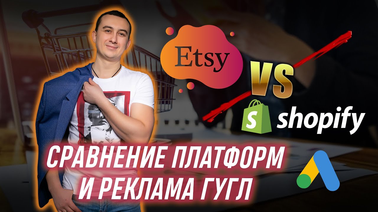 SHOPIFY или ETSY   сравнение платформ и Реклама Гугл Адс  Google Logist, Сергей Шевченко