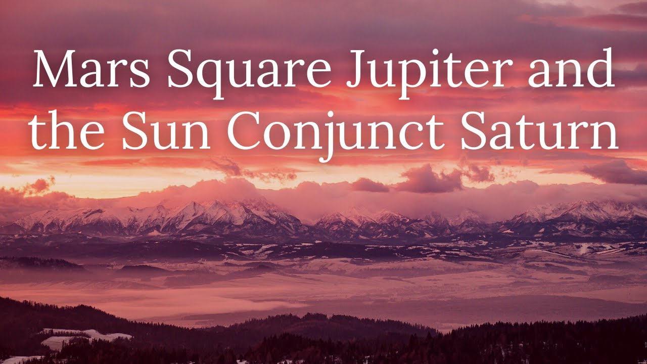 Mars Square Jupiter and the Sun Conjunct Saturn