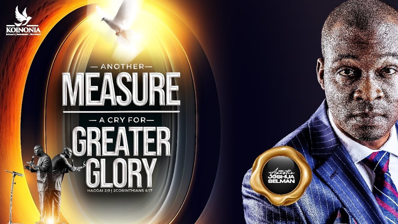 ANOTHER MEASURE [A CRY FOR GREATER GLORY] HAGGAI 2:9 - Apostle Joshua Selman