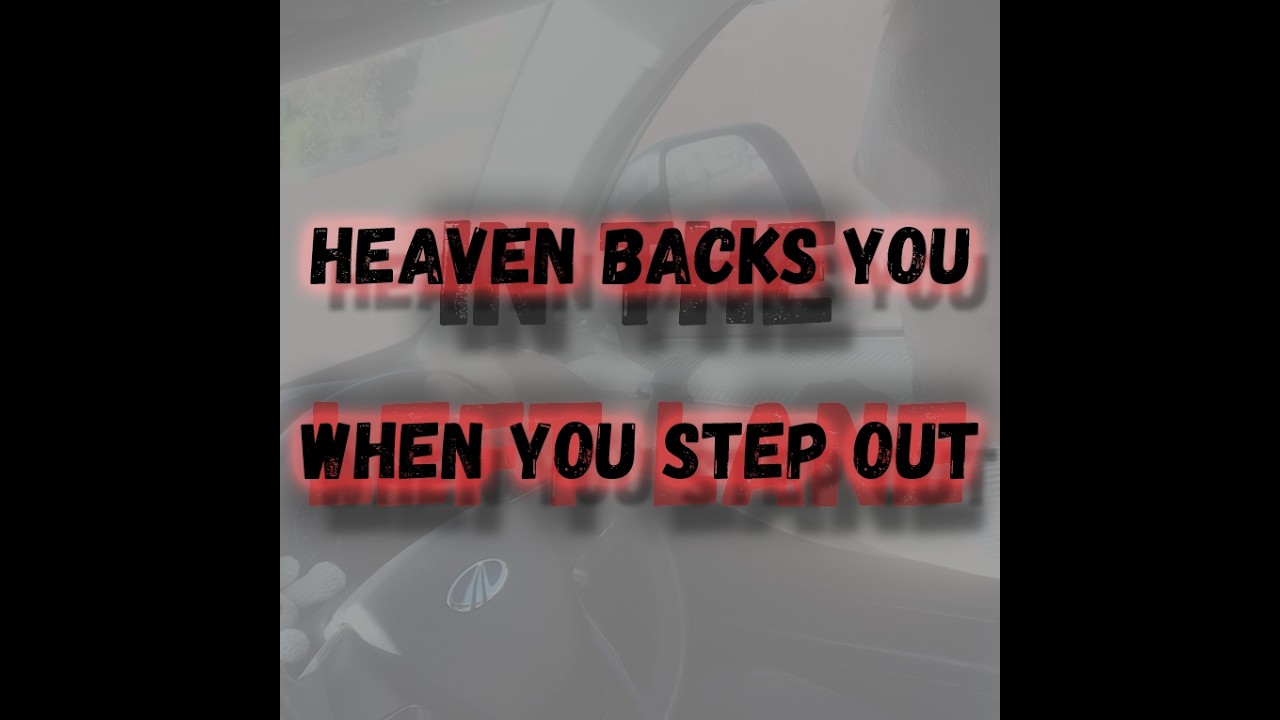 Heaven Backs You When You Step Out