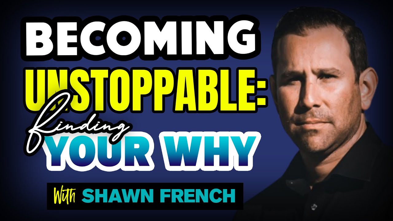 Becoming Unstoppable: Finding Your Why with Shawn French #podcast
