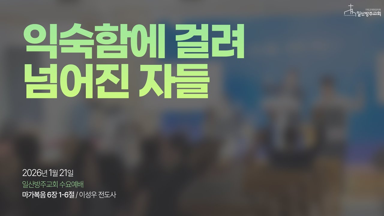 일산방주교회 수요예배 26.01.21 '익숙함에 걸려 넘어진 자들'