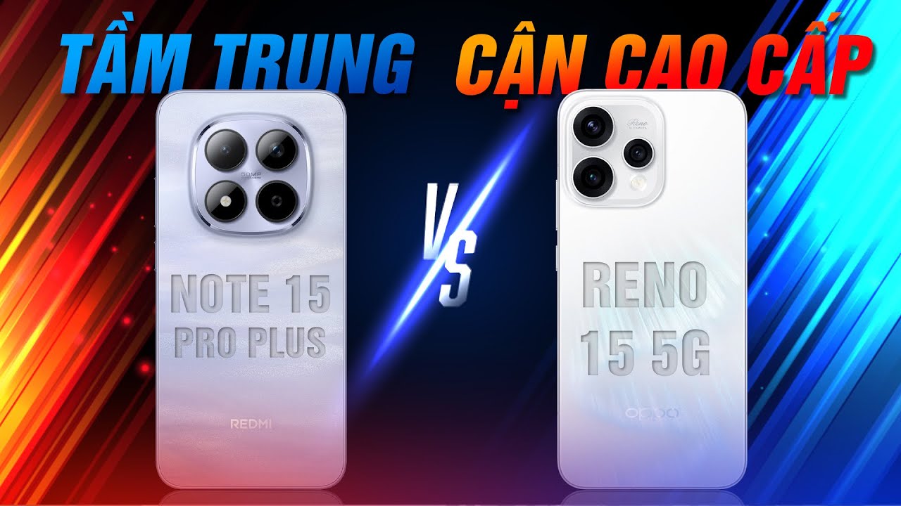 So sánh REDMI Note 15 Pro+ 5G và OPPO Reno15 5G: Trung cấp hạng sang hay Cao cấp hạng trung?