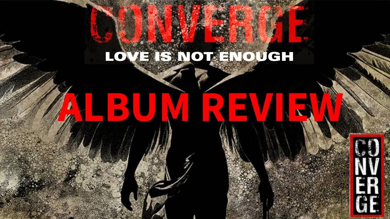 CONVERGE - Love Is Not Enough ALBUM REVIEW
