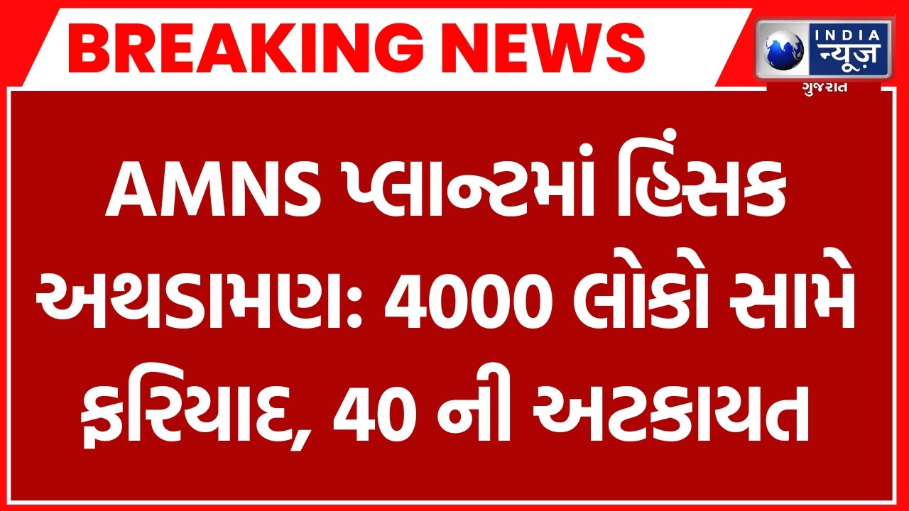 BREAKING NEWS | Hazira: AMNS માં હિંસક પથ્થરમારો, 10 રાઉન્ડ Firing અને 4000 સામે FIR