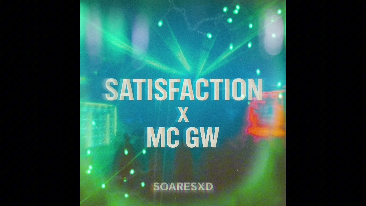 SATISFACTION x MC GW (SOARESxD Mix)