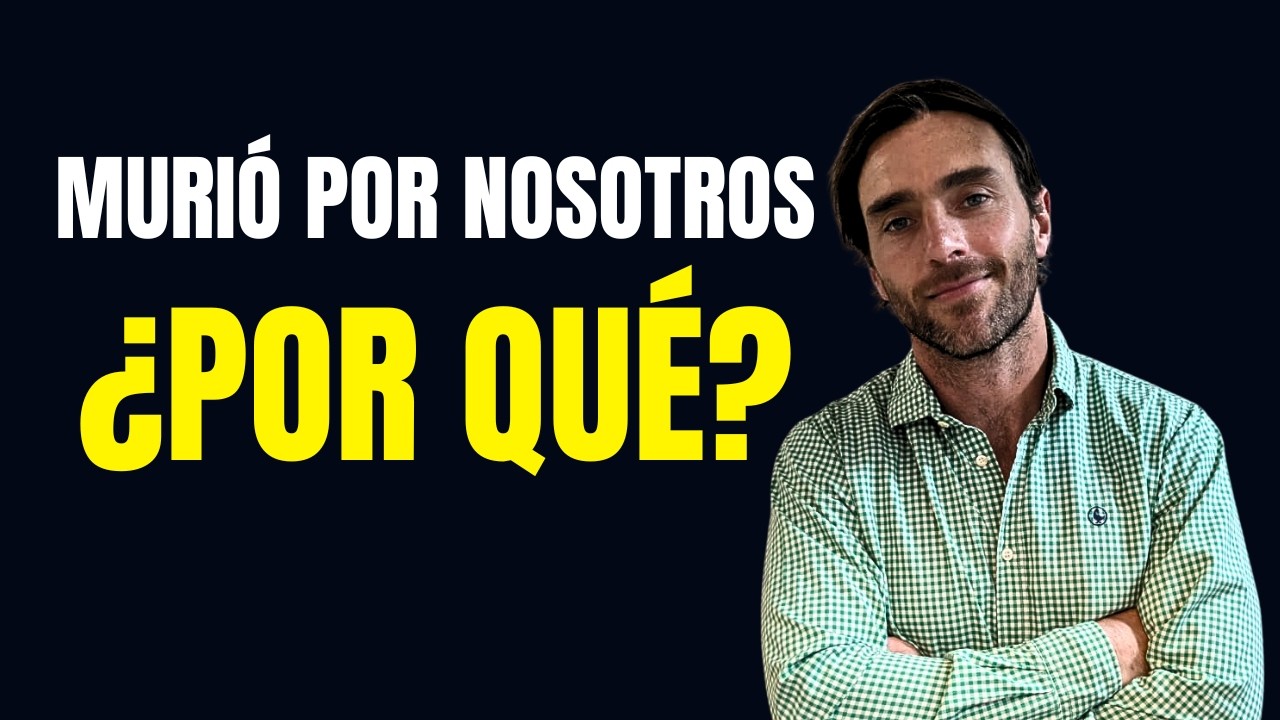 ¿Por Qué Jesús Murió por Ti? El Verdadero Significado de la Cruz