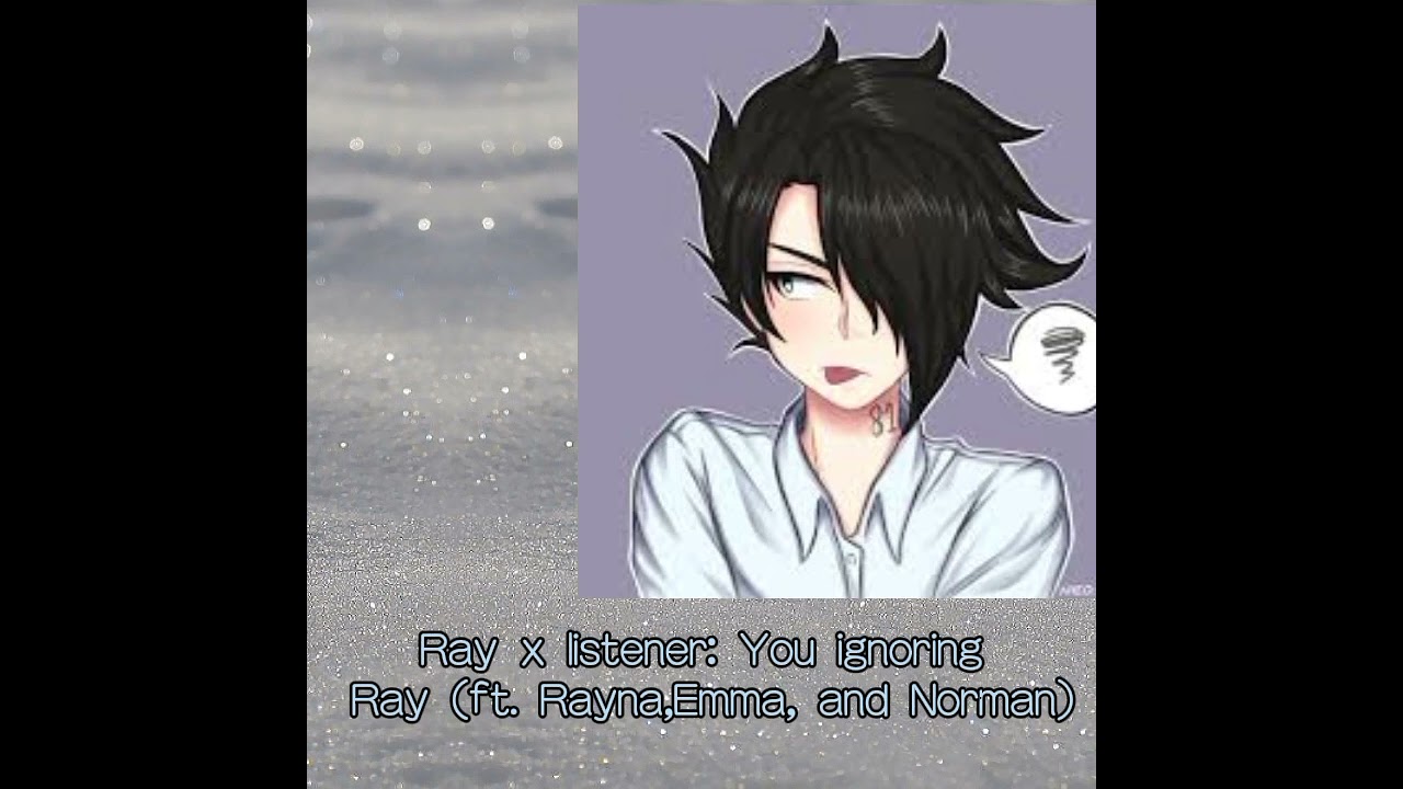 Ray x listener: you ignoring Ray (ft. Rayna, Emma, and Norman)
