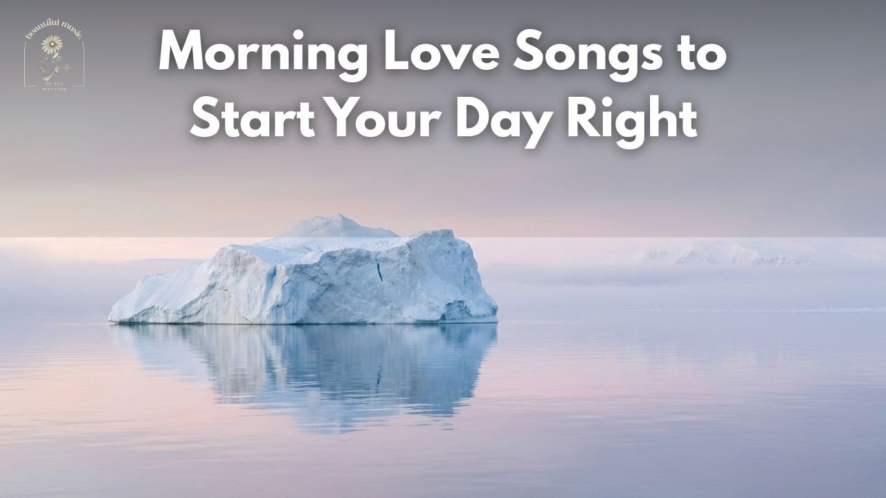 Morning Love Songs to Start Your Day Right
