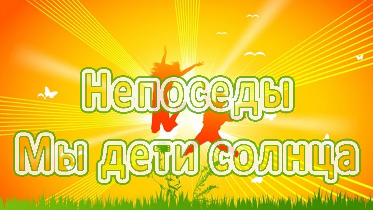 Непоседы - Мы дети солнца