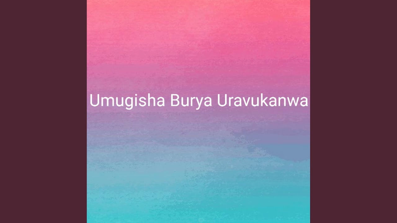 Umugisha Burya Uravukanwa
