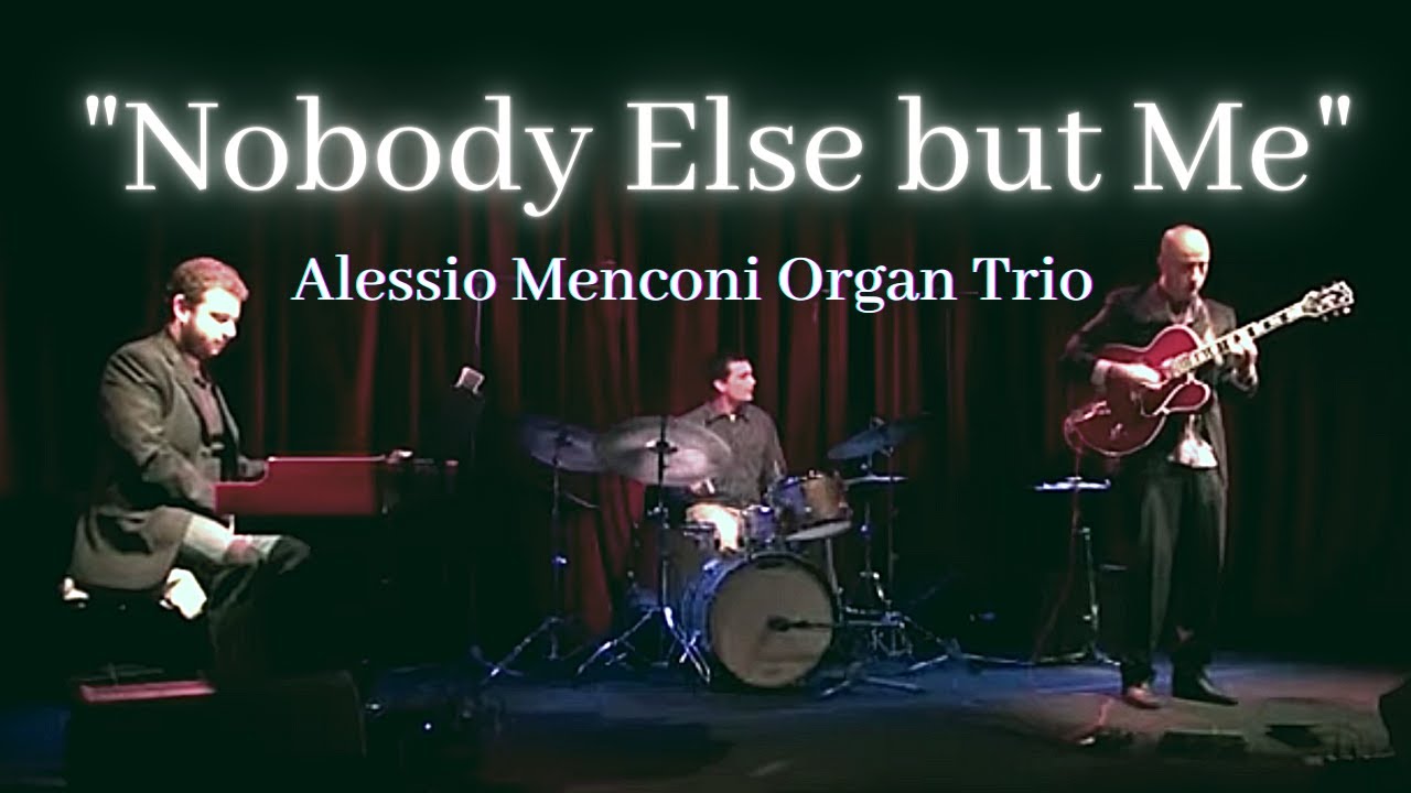 Nobody else but me | Alessio Menconi Organ  Trio