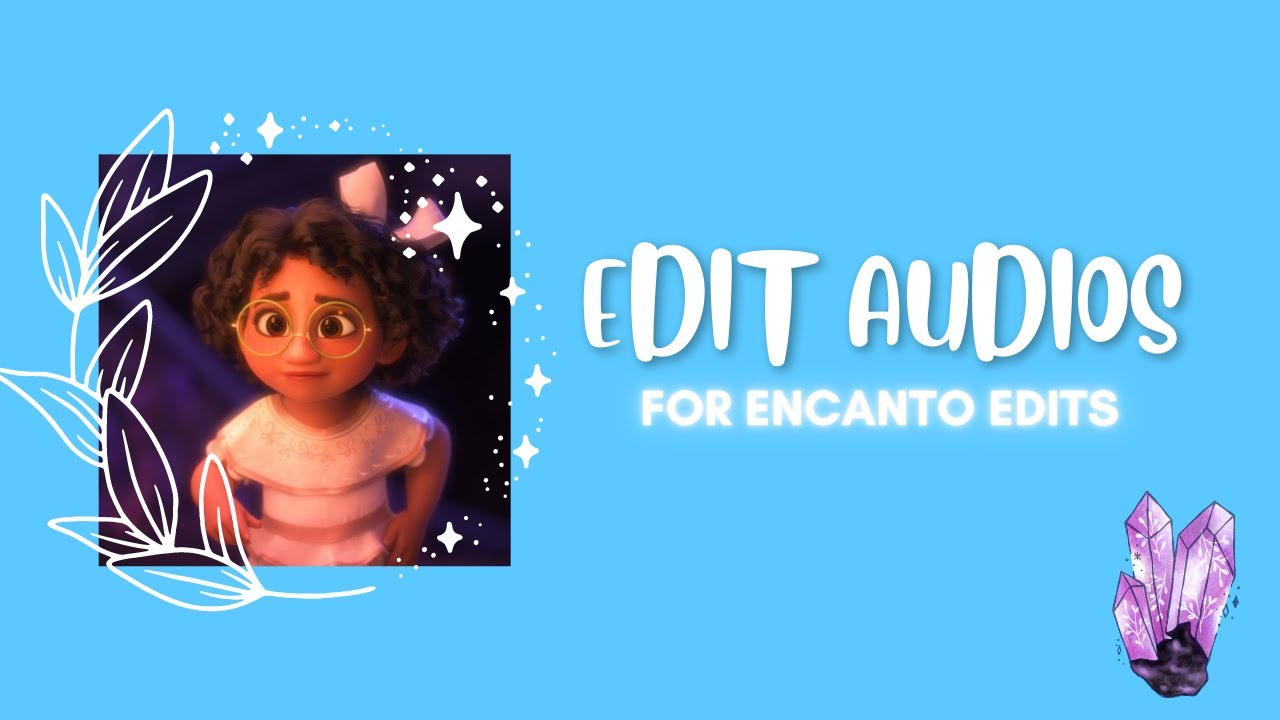 Edit audios for Encanto edits!