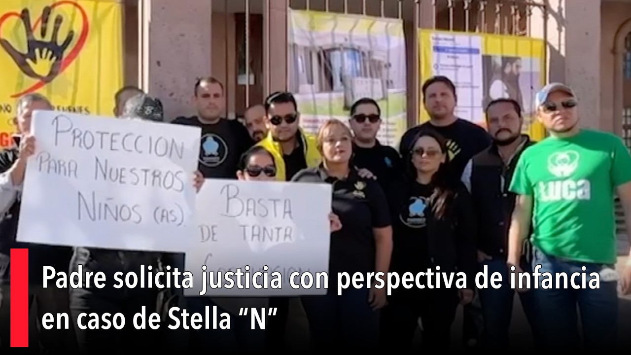 Padre solicita justicia con perspectiva de infancia en caso de Stella “N”