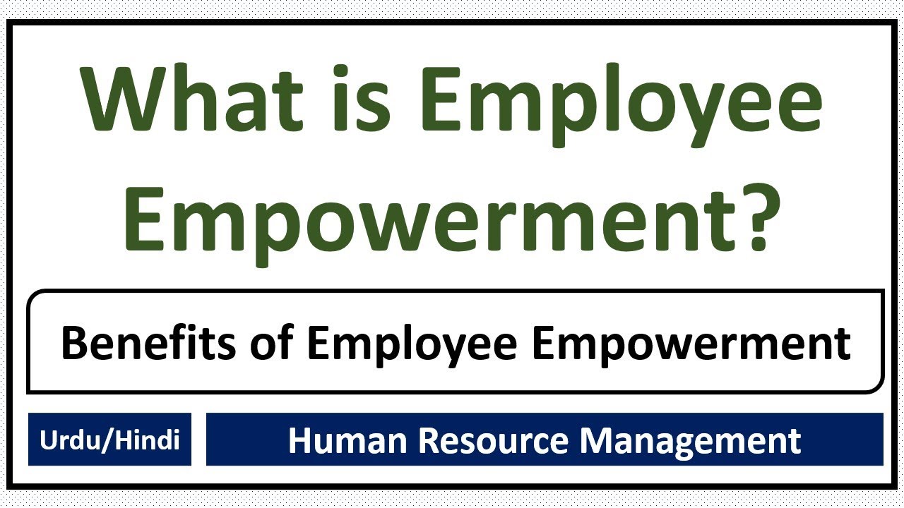 What is Employee Empowerment? Benefits of Employee Empowerment