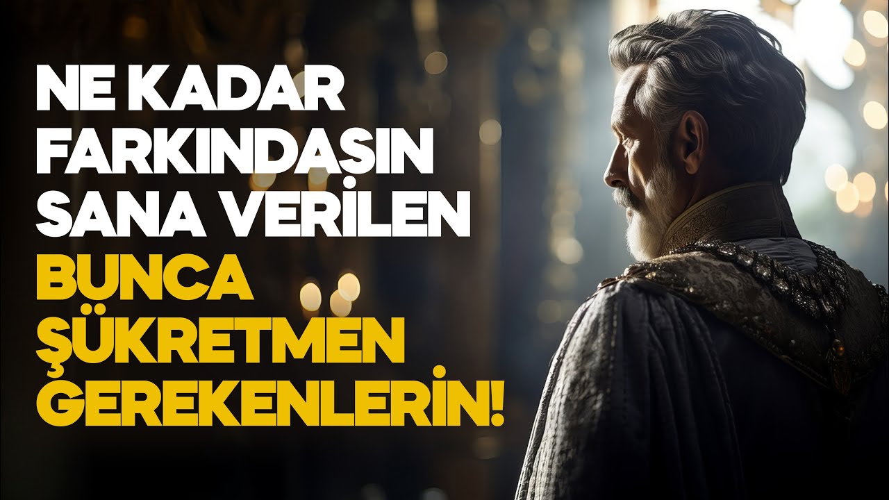 NE KADAR FARKINDASIN SANA VERİLEN BUNCA ŞÜKRETMEN GEREKENLERİN!