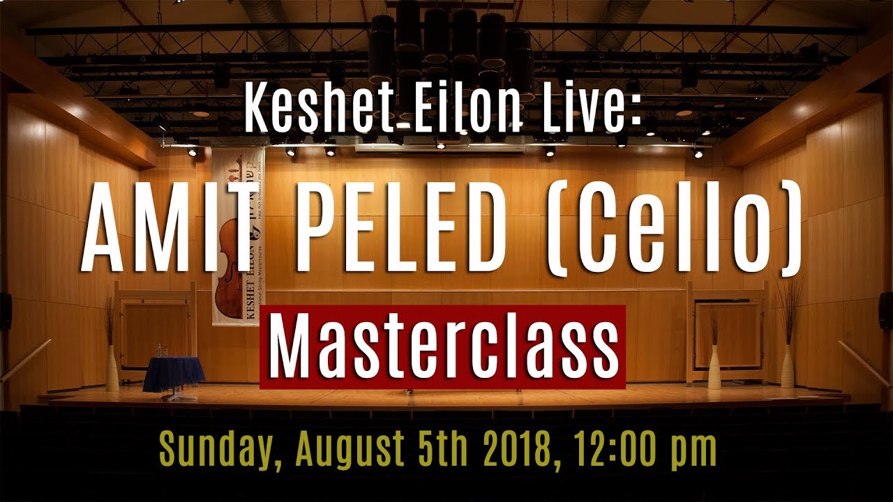 Keshet Eilon Live: Amit Peled (Cello) Masterclass, August 5th, 2018 12:00pm