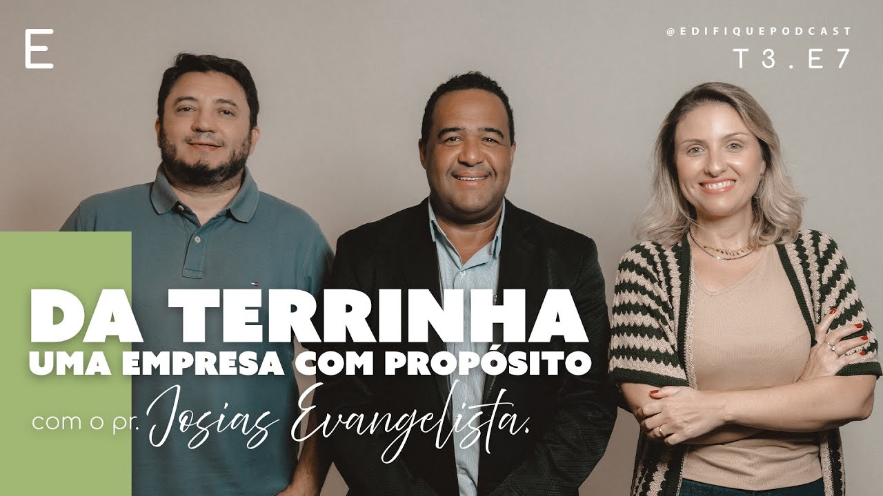 DA TERRINHA: uma empresa com propósito, com pr. Josias | Edifique Podcast E7T3