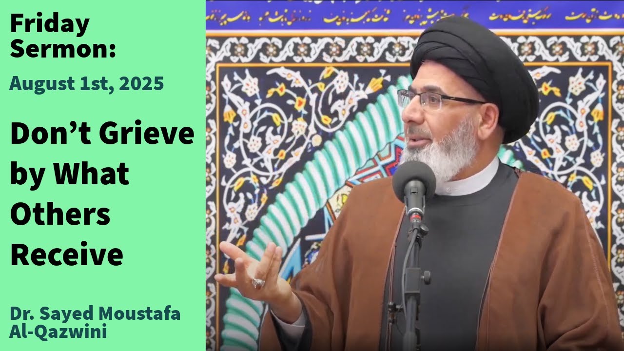 Don’t Grieve by What Others Receive | Friday Sermon 8/1/25 | Dr. Sayed Moustafa Al-Qazwini