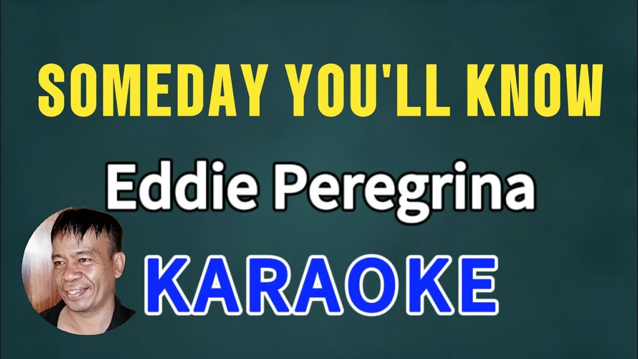SOMEDAY YOU’LL KNOW - EDDIE PEREGRINA ORIGINAL KARAOKE VERSION