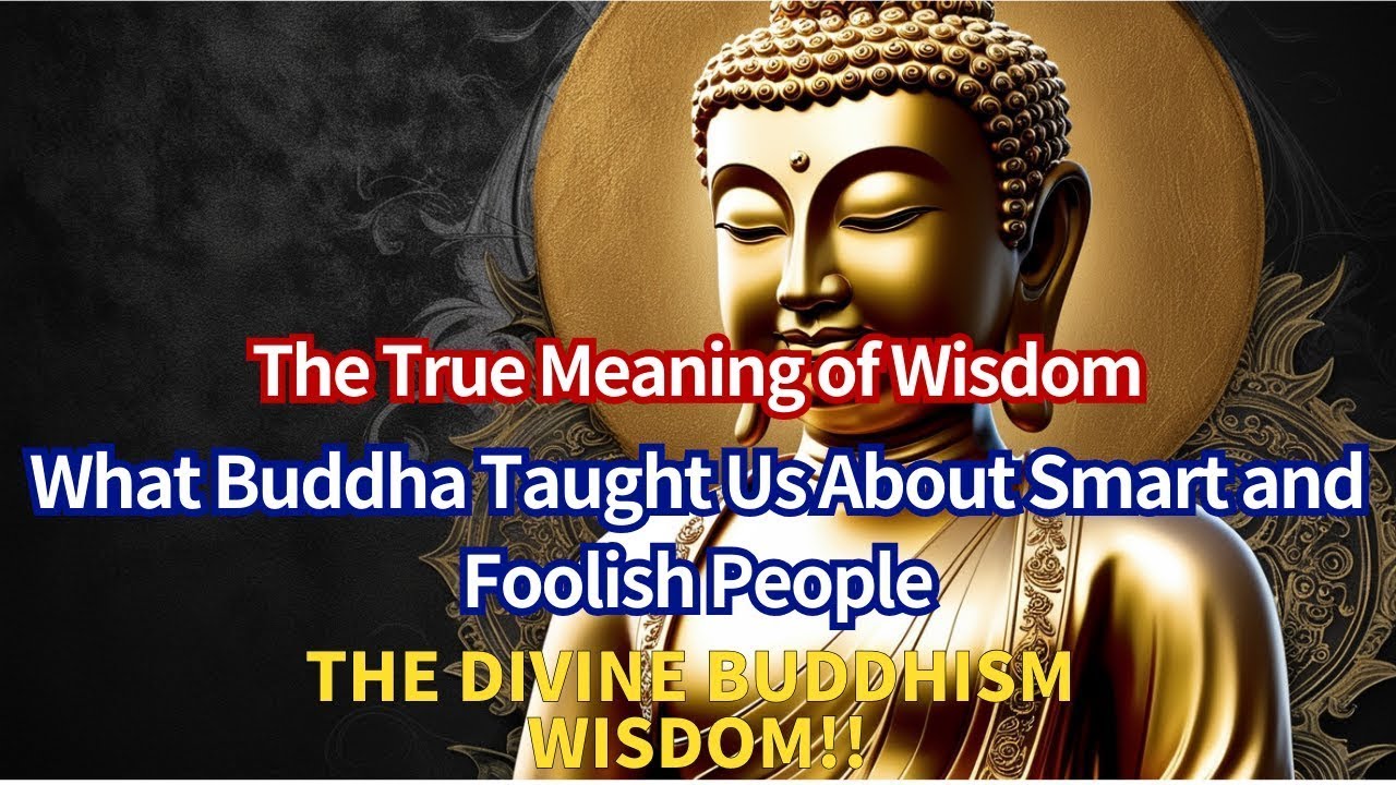 The True Meaning of Wisdom  What Buddha Taught Us About Smart and Foolish People