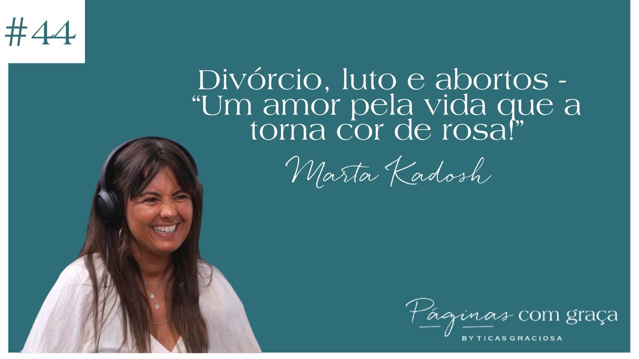 Marta Kadosh - Divórcio, luto e abortos - “Um amor pela vida que a torna cor de rosa!”
