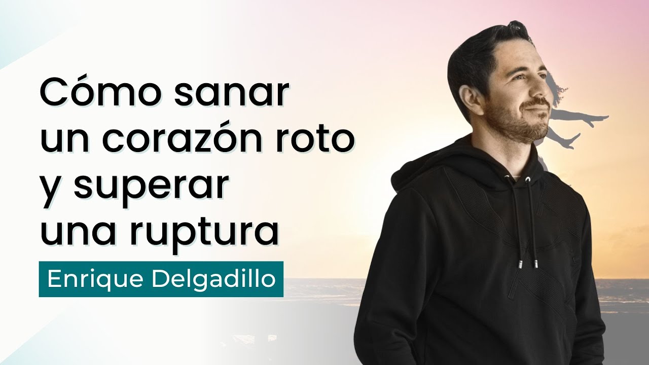 Cómo sanar un corazón roto y superar una ruptura | Enrique Delgadillo
