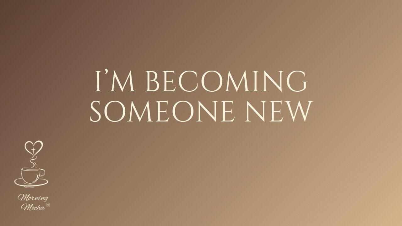 I&rsquo;m Becoming Someone New | Daily Devotional 
