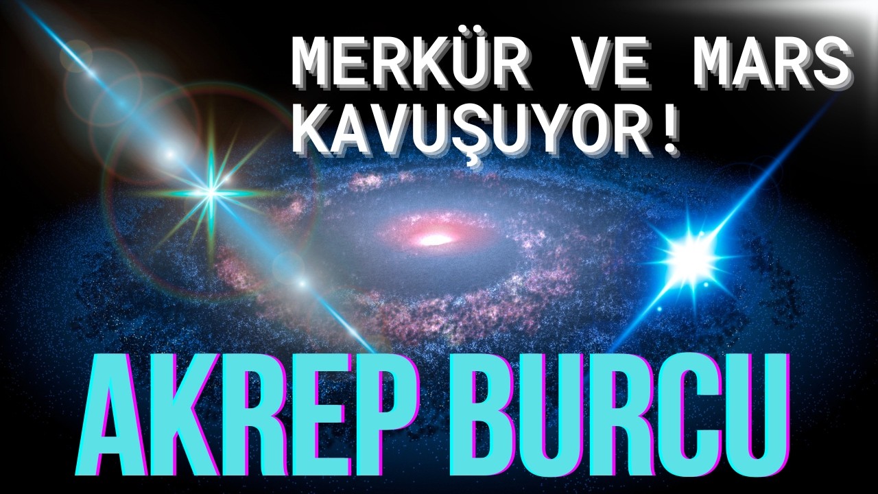 MERKÜR VE MARS KAVUŞUYOR ! AKREP BURCU YORUMLARI