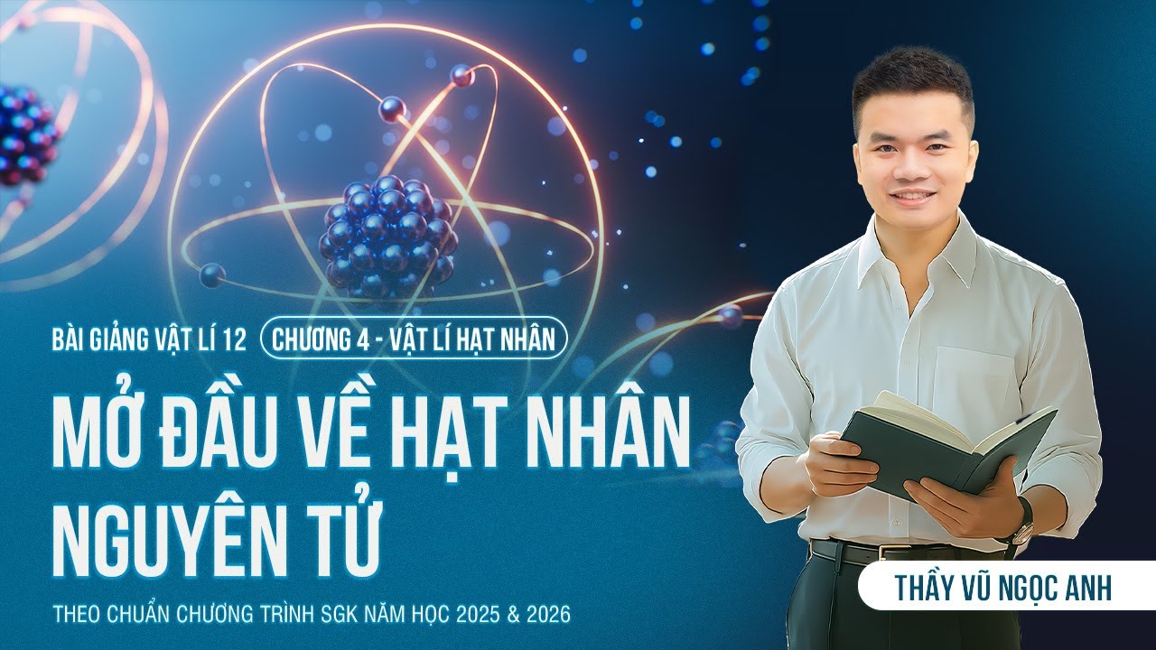 [Vật Lý 12 - 2K8 XPS Lớp 12] Mở Đầu Về Hạt Nhân Nguyên Tử (HAY NHẤT) | Thầy VNA