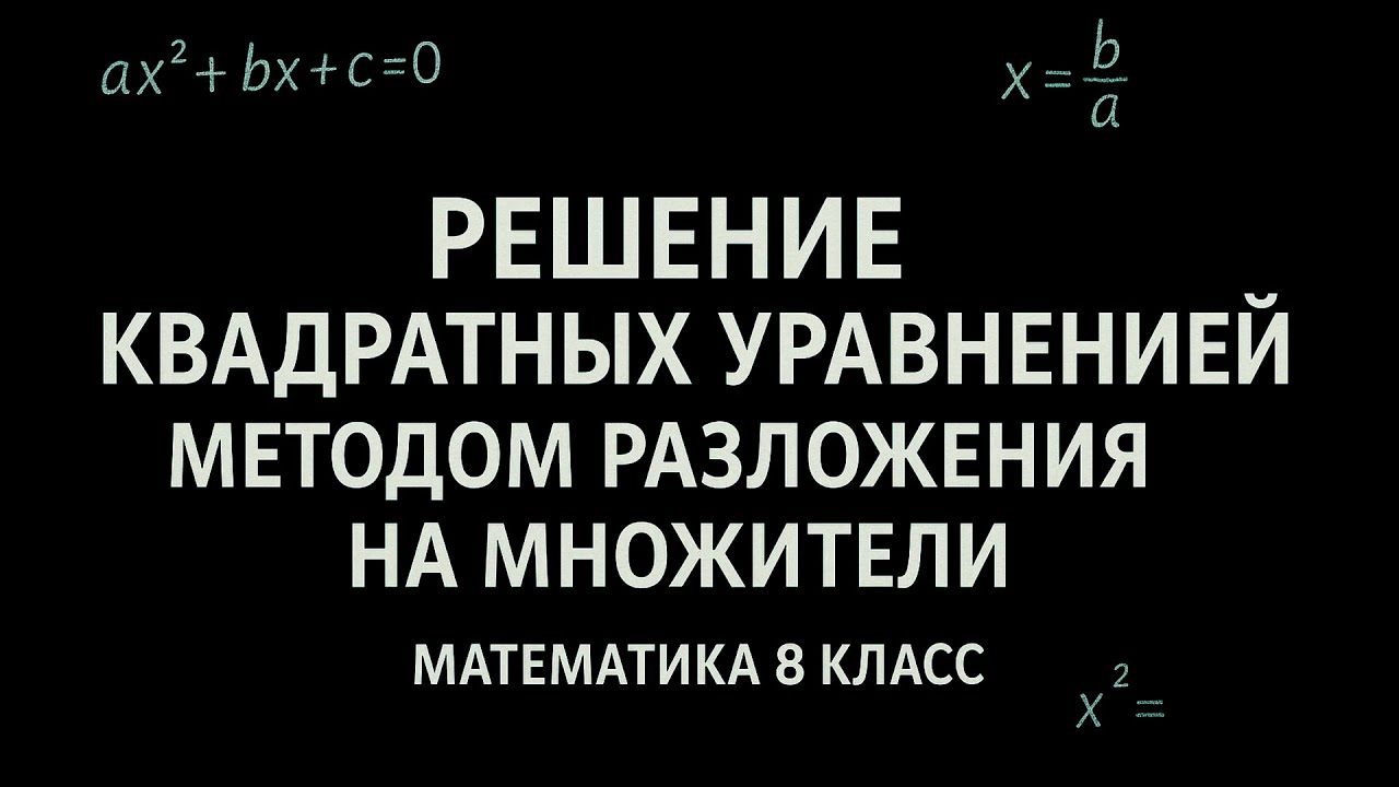 КВАДРАТНОЕ УРАВНЕНИЕ: МЕТОД РАЗЛОЖЕНИЯ НА МНОЖИТЕЛИ. 8КЛАСС.