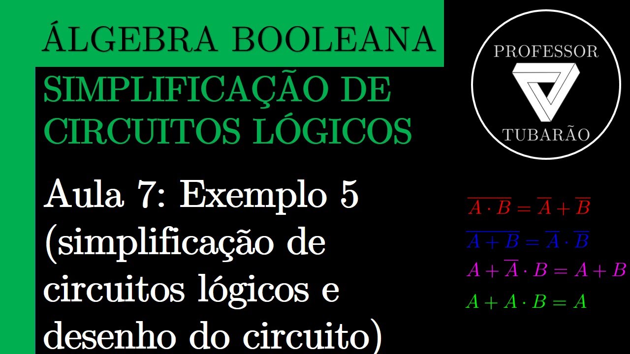Álgebra Booleana - Aula 7: Exemplo 5 (simplificação de circuitos lógicos e desenho do circuito)