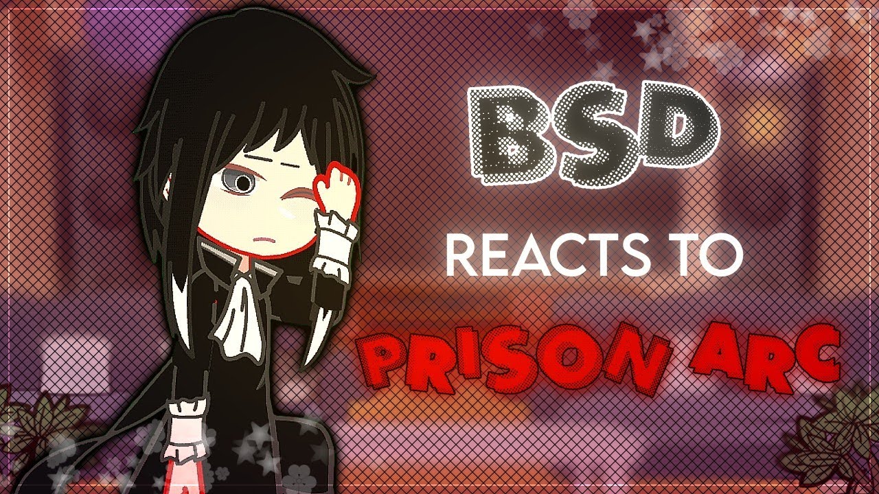 BSD reacts to the Prison Arc - (SOME Manga Spoilers) - BSD X Gacha Club - `ʟɪʟᴀᴄ—ᴀᴍᴇᴛʜʏsᴛ`