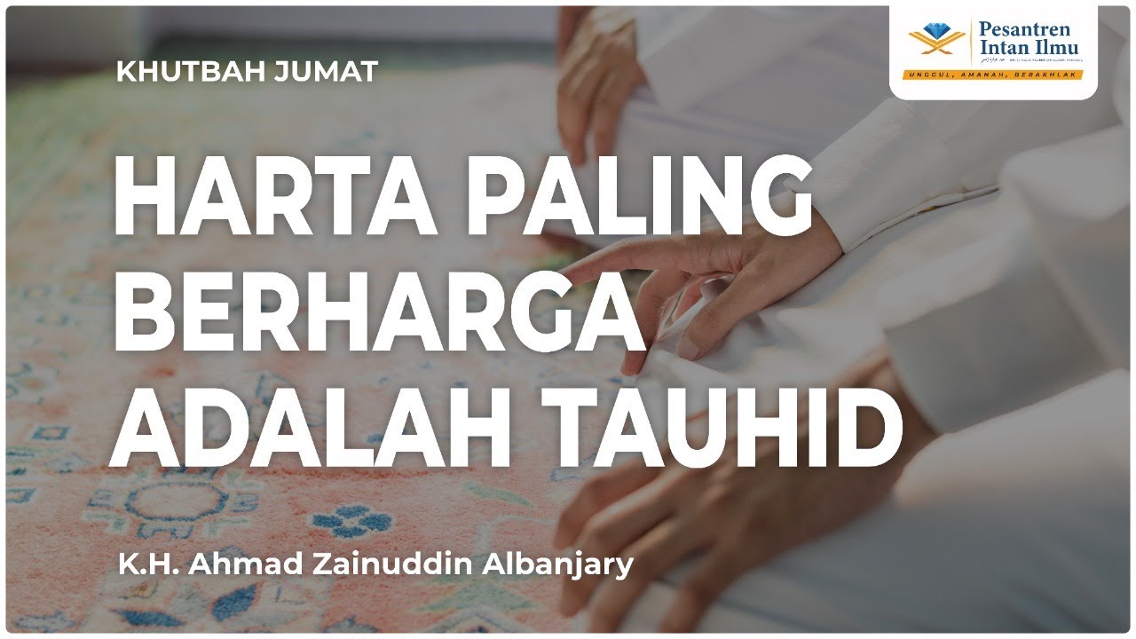 Khutbah Jumat - K.H Ahmad Zainuddin Albanjary - Harta Paling Berharga Adalah Tauhid