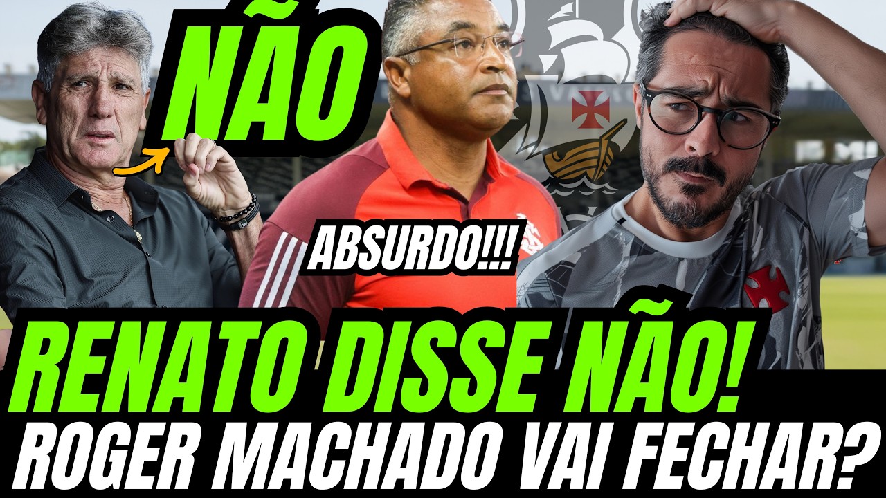SAIU AGORA AS 15H! RENATO DISSE NÃO E ROGER MACHADO ENTROU NA MIRA DO VASCO!