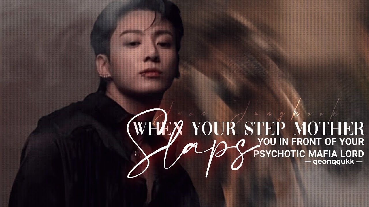 When Your Step Mother Slaps you In Front of your Psychotic Mafia Lord || Jungkook FF || Oneshot