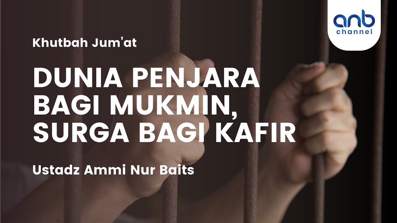 Khutbah Jum'at - Dunia Penjara Bagi Mukmin, Surga Bagi Kafir | Ustadz Ammi Nur Baits