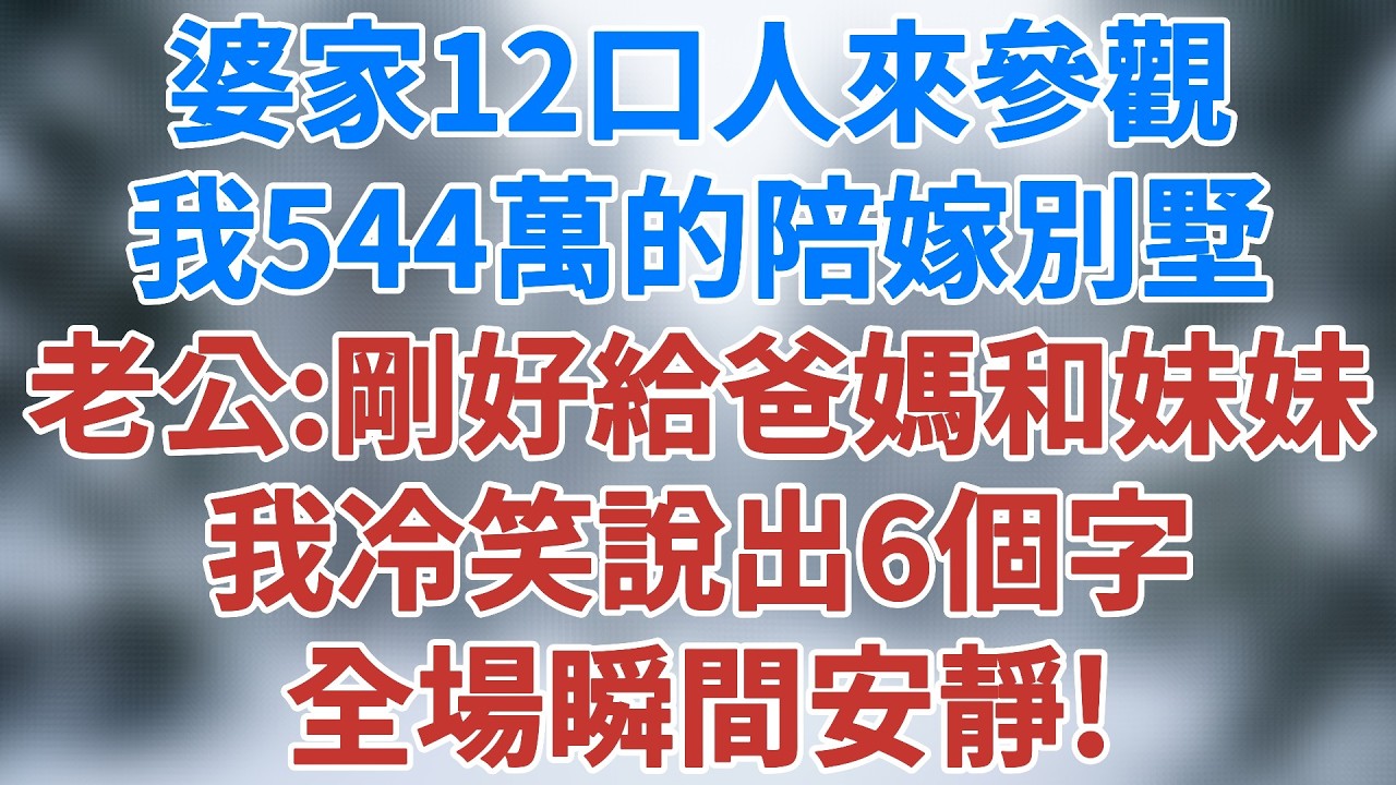 婆家12口人來參觀我544萬的陪嫁別墅，老公：剛好給我爸媽和妹妹住。我冷笑說出6個字，全場瞬間安靜！#婚姻故事 #情感 #夜讀人生&nbsp;#故事 #生活經驗&nbsp;#情感小說 #為人處世 #雪兒講故事 #情感故事