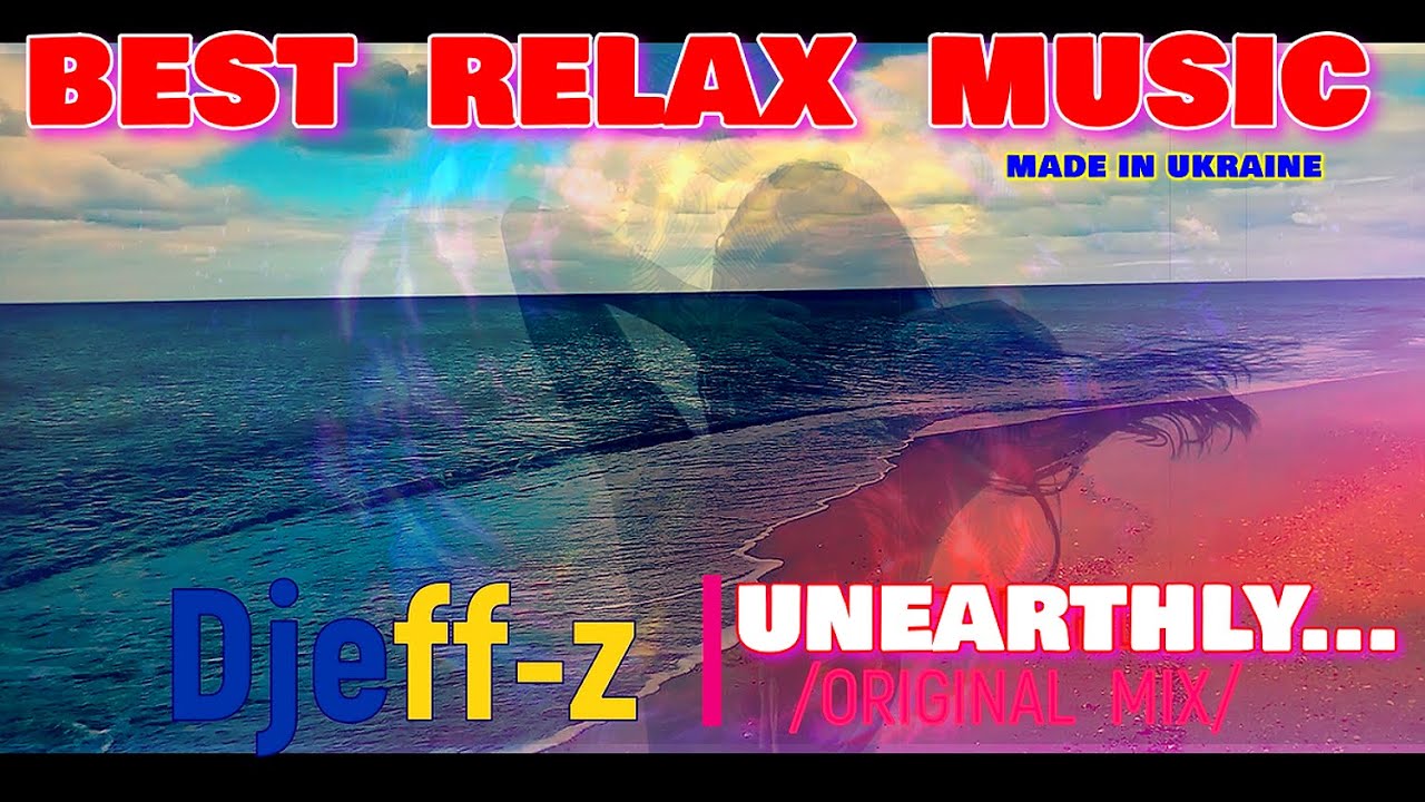 Best Relax Music... Djeff-z -- Unearthly... (Original Mix)