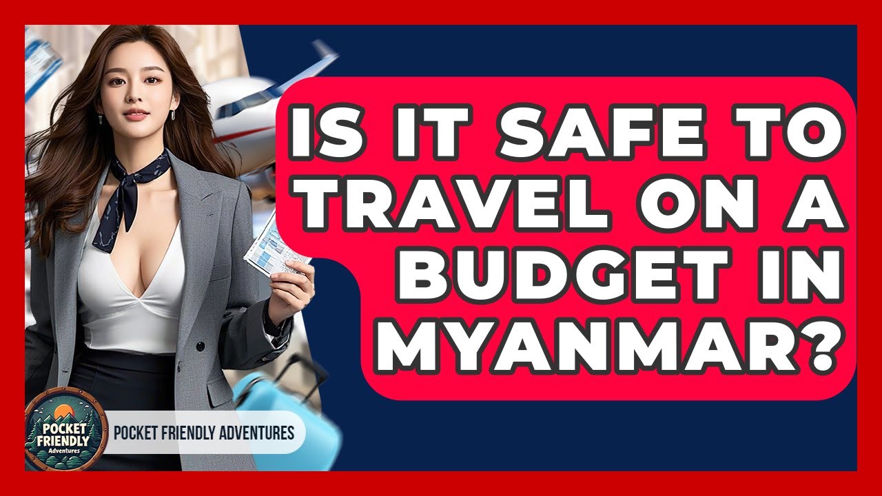 Is It Safe To Travel On A Budget In Myanmar? - Pocket Friendly Adventures
